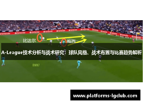 A-League技术分析与战术研究：球队风格、战术布置与比赛趋势解析