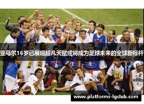 亚马尔16岁已展现超凡天赋或将成为足球未来的全球新标杆
