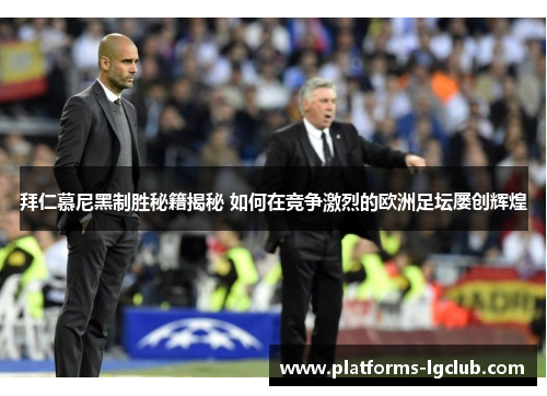 拜仁慕尼黑制胜秘籍揭秘 如何在竞争激烈的欧洲足坛屡创辉煌 拜仁慕尼黑制胜秘籍揭秘 如何在竞争激烈的欧洲足坛屡创辉煌