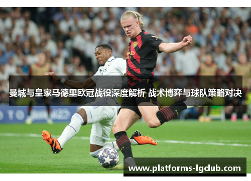 曼城与皇家马德里欧冠战役深度解析 战术博弈与球队策略对决