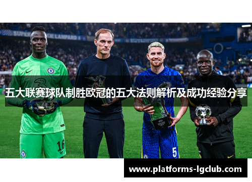 五大联赛球队制胜欧冠的五大法则解析及成功经验分享 五大联赛球队制胜欧冠的五大法则解析及成功经验分享