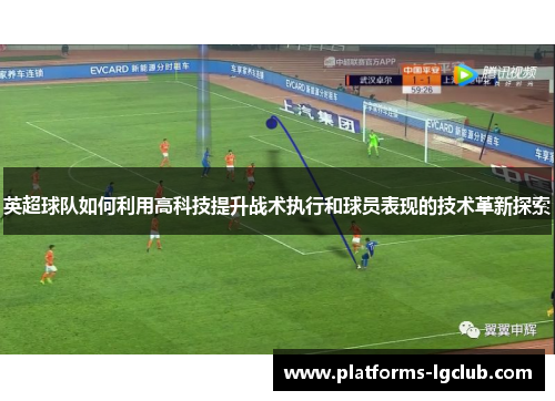 英超球队如何利用高科技提升战术执行和球员表现的技术革新探索
