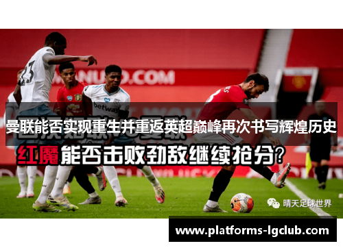 曼联能否实现重生并重返英超巅峰再次书写辉煌历史