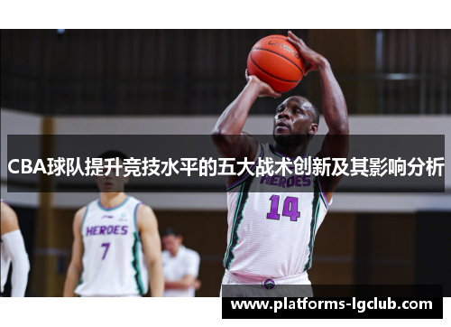 CBA球队提升竞技水平的五大战术创新及其影响分析