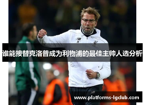 谁能接替克洛普成为利物浦的最佳主帅人选分析