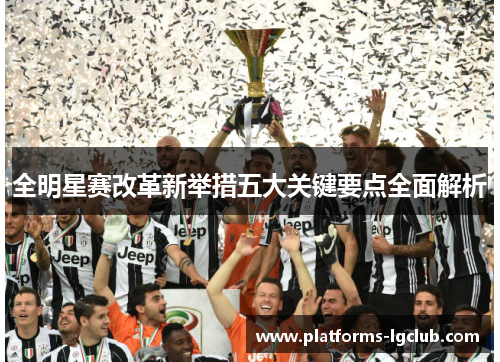 全明星赛改革新举措五大关键要点全面解析