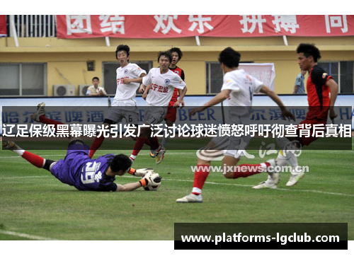 辽足保级黑幕曝光引发广泛讨论球迷愤怒呼吁彻查背后真相