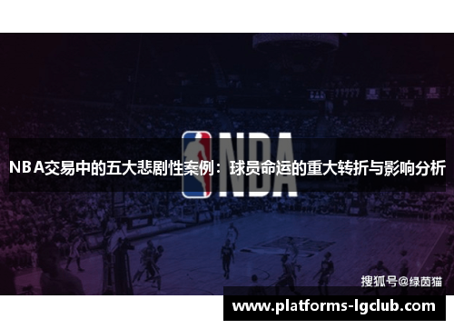 NBA交易中的五大悲剧性案例:球员命运的重大转折与影响分析 NBA交易中的五大悲剧性案例:球员命运的重大转折与影响分析