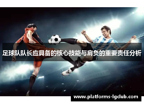 足球队队长应具备的核心技能与肩负的重要责任分析