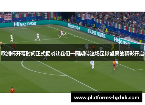 欧洲杯开幕时间正式揭晓让我们一同期待这场足球盛宴的精彩开启