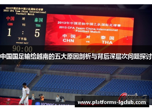 中国国足输给越南的五大原因剖析与背后深层次问题探讨 中国国足输给越南的五大原因剖析与背后深层次问题探讨