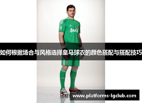 如何根据场合与风格选择皇马球衣的颜色搭配与搭配技巧