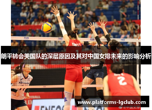 朗平转会美国队的深层原因及其对中国女排未来的影响分析